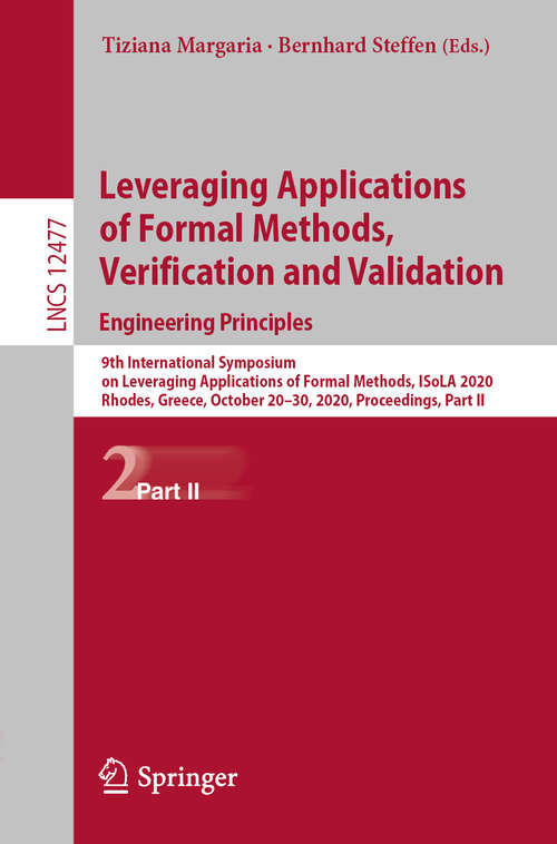 Book cover of Leveraging Applications of Formal Methods, Verification and Validation: 9th International Symposium on Leveraging Applications of Formal Methods, ISoLA 2020, Rhodes, Greece, October 20–30, 2020, Proceedings, Part II (1st ed. 2020) (Lecture Notes in Computer Science #12477)