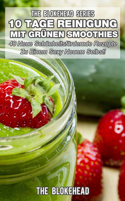 Book cover of 10 Tage Reinigung mit grünen Smoothies: 50 neue schönheitfördende Rezepte zu einem sexy neuen selbst