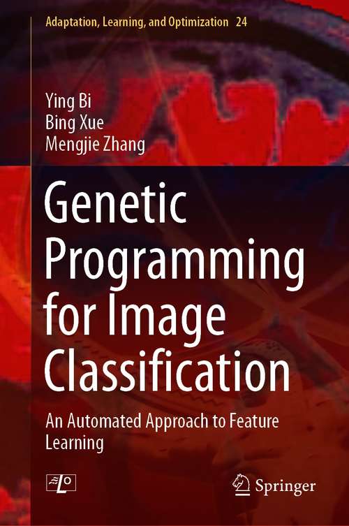 Genetic Programming for Image Classification: An Automated Approach to Feature Learning (Adaptation, Learning, and Optimization #24)