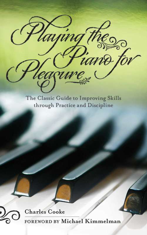 Playing the Piano for Pleasure: The Classic Guide to Improving Skills Through Practice and Discipline