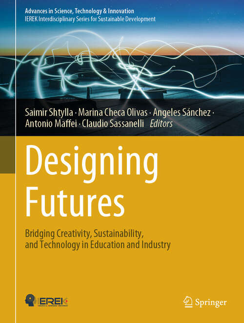 Book cover of Designing Futures: Bridging Creativity, Sustainability, and Technology in Education and Industry (Advances in Science, Technology & Innovation)