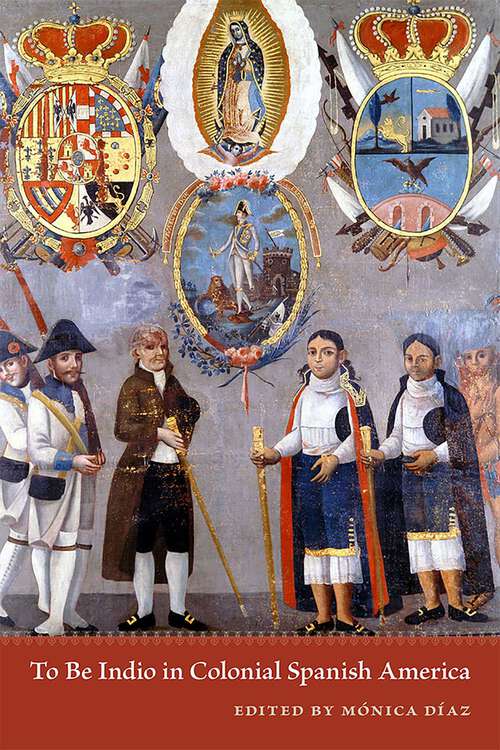 Book cover of To Be Indio in Colonial Spanish America