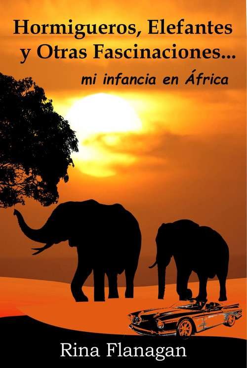 Book cover of HORMIGUEROS, ELEFANTES y otras FASCINACIONES... mi infancia en África