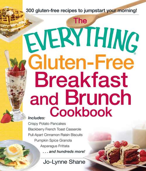 The Everything Gluten-Free Breakfast and Brunch Cookbook: Includes Crispy Potato Pancakes, Blackberry French Toast Casserole, Pull-Apart Cinnamon Raisin Biscuits, Pumpkin Spice Granola, Asparagus Frittata...and hundreds more!
