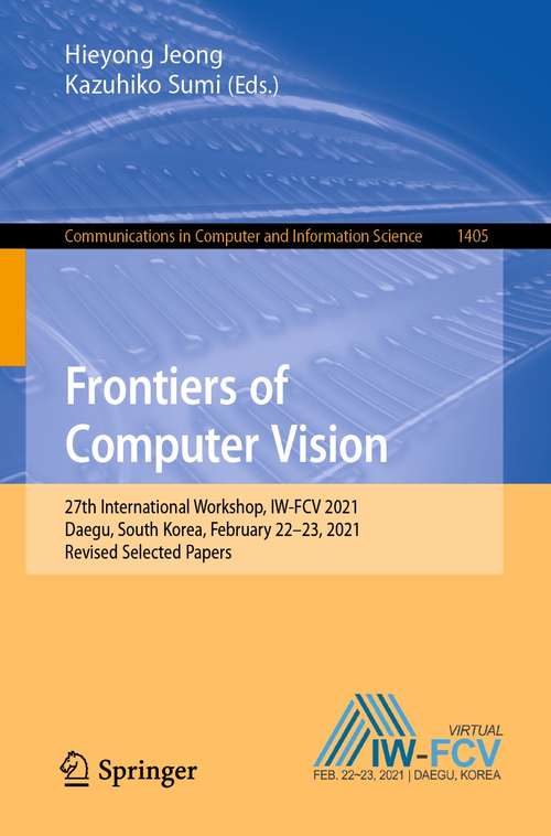 Book cover of Frontiers of Computer Vision: 27th International Workshop, IW-FCV 2021, Daegu, South Korea, February 22–23, 2021, Revised Selected Papers (1st ed. 2021) (Communications in Computer and Information Science #1405)