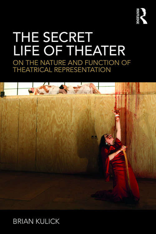 Book cover of The Secret Life of Theater: On the Nature and Function of Theatrical Representation