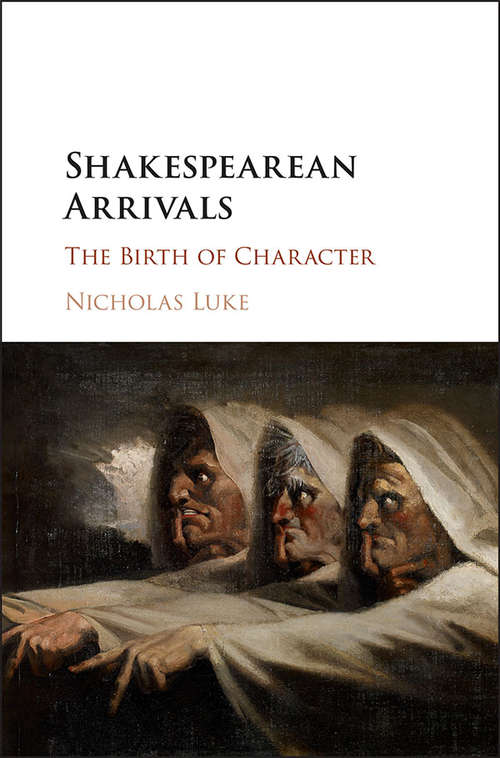 Book cover of Shakespearean Arrivals: The Birth of Character