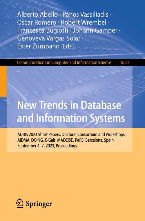 Book cover of New Trends in Database and Information Systems: ADBIS 2023 Short Papers, Doctoral Consortium and Workshops: AIDMA, DOING, K-Gals, MADEISD, PeRS, Barcelona, Spain, September 4–7, 2023, Proceedings (1st ed. 2023) (Communications in Computer and Information Science #1850)