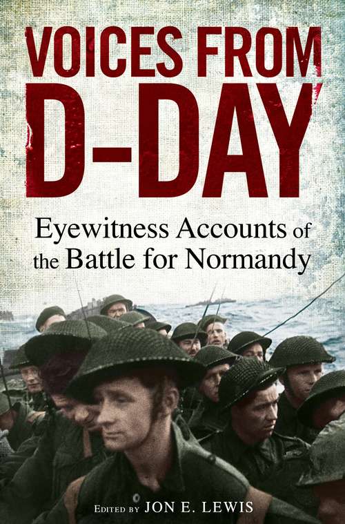 Voices from D-Day: Eyewitness accounts from the Battles of Normandy