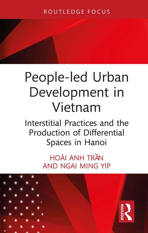Book cover of People-led Urban Development in Vietnam: Interstitial Practices and the Production of Differential Spaces in Hanoi (1) (Routledge/City University of Hong Kong Southeast Asia Series)