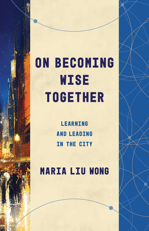 Book cover of On Becoming Wise Together: Learning and Leading in the City (Theological Education between the Times)