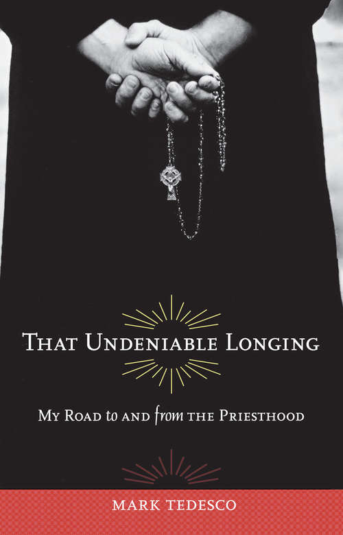 Book cover of That Undeniable Longing: My Road to and from the Priesthood