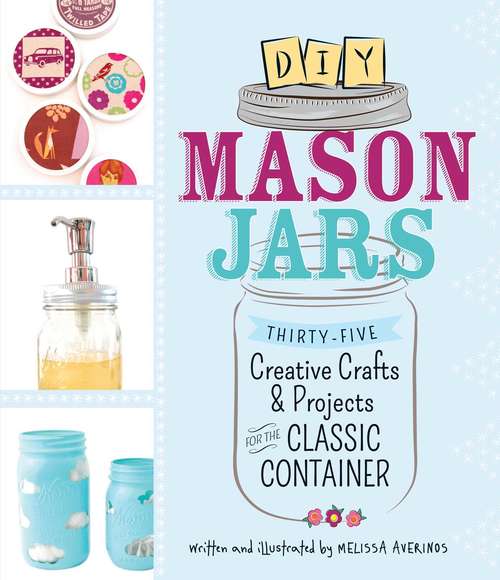 Book cover of DIY Mason Jars: Thirty-Five Creative Crafts and Projects for the Classic Container