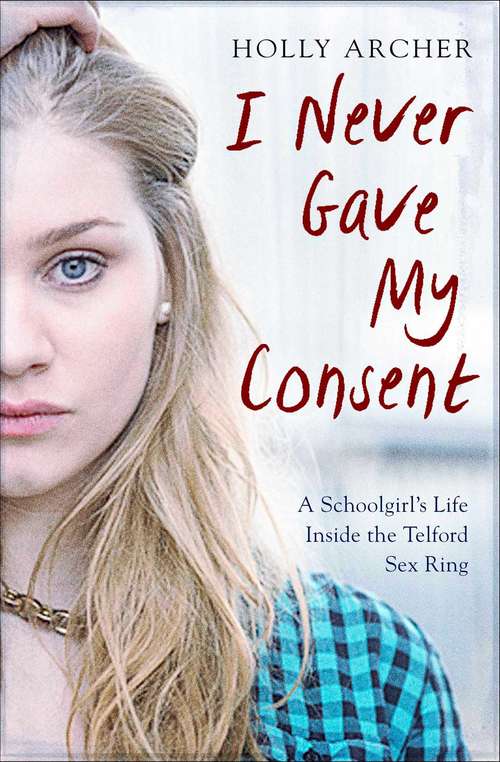 Book cover of I Never Gave My Consent: A Schoolgirl's Life Inside the Telford Sex Ring