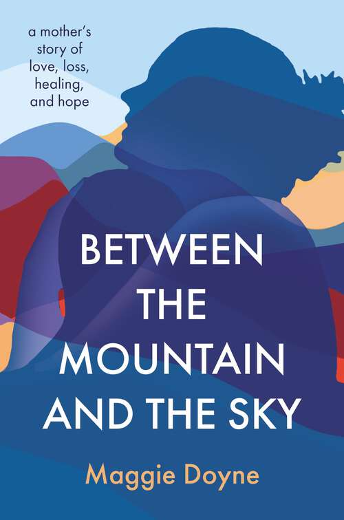 Book cover of Between the Mountain and the Sky: A Mother’s Story of Love, Loss, Healing, and Hope