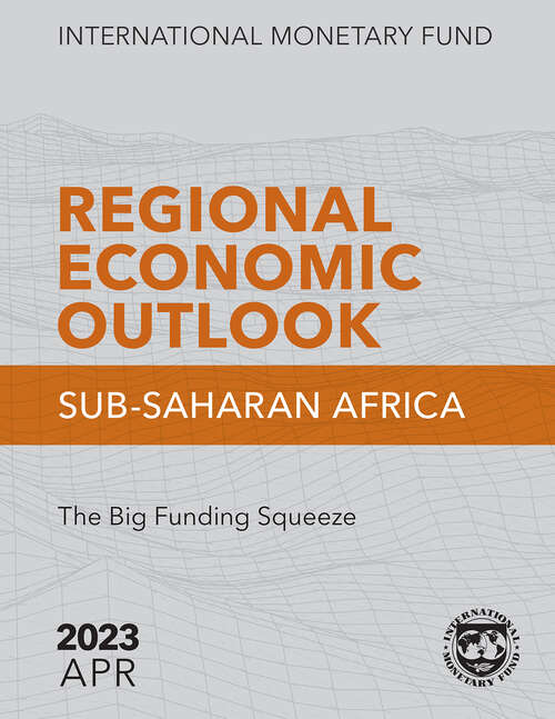 Book cover of Regional Economic Outlook: Sub-Saharan Africa, April 2023: The Big Funding Squeeze: [subtitle]