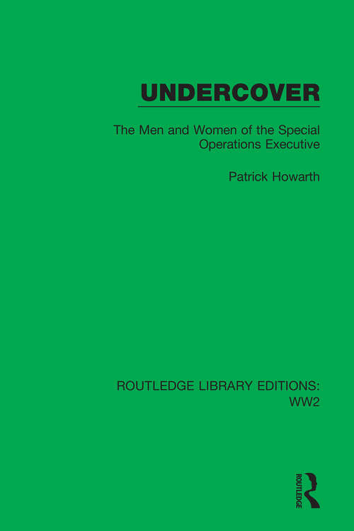 Undercover: The Men and Women of the Special Operations Executive (Routledge Library Editions: WW2 #35)