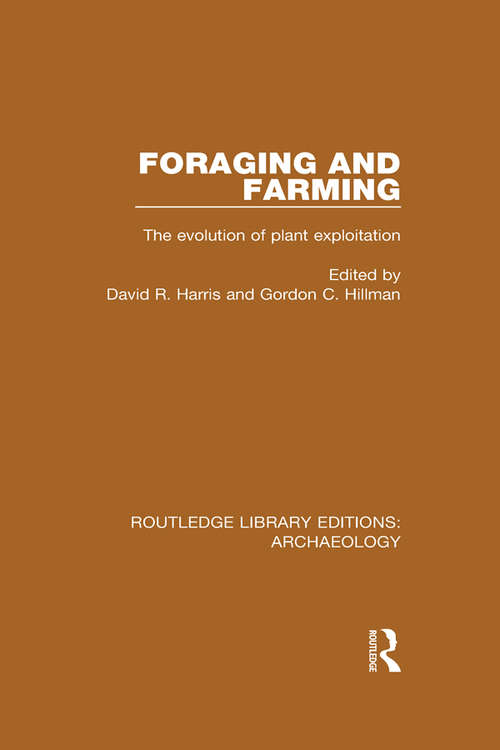 Foraging and Farming: The Evolution of Plant Exploitation (Routledge Library Editions: Archaeology #Vol. 13)