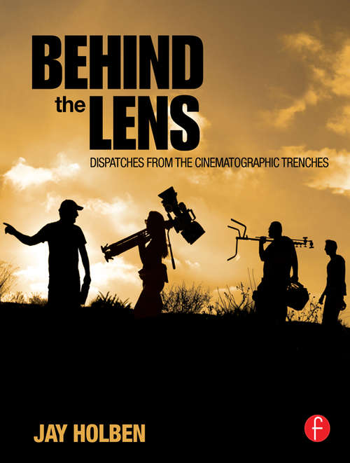 Book cover of Behind the Lens: Dispatches from the Cinematographic Trenches