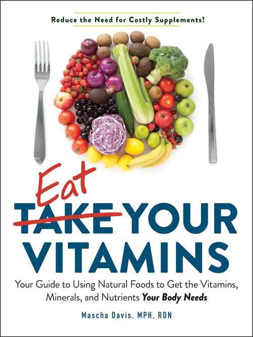 Book cover of Eat Your Vitamins: Your Guide to Using Natural Foods to Get the Vitamins, Minerals, and Nutrients Your Body Needs