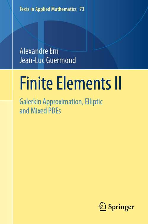 Finite Elements II: Galerkin Approximation, Elliptic and Mixed PDEs (Texts in Applied Mathematics #73)
