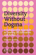 Book cover of Diversity Without Dogma: A Collaborative Approach to Leading DEI Education and Action
