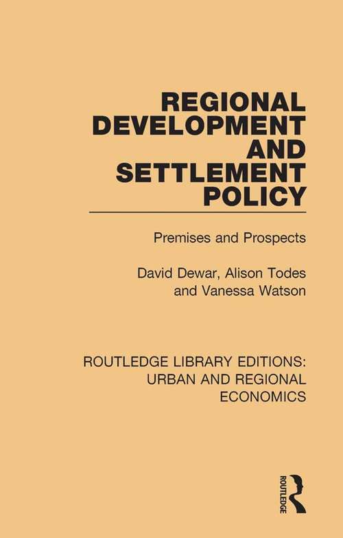 Regional Development and Settlement Policy: Premises and Prospects (Routledge Library Editions: Urban and Regional Economics)
