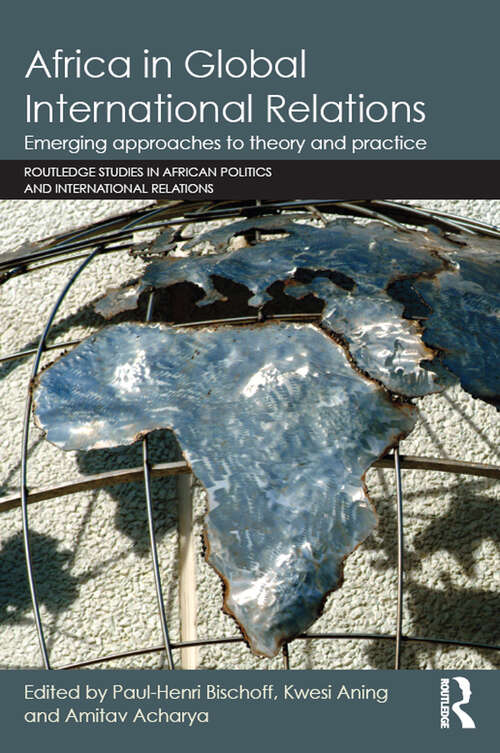 Book cover of Africa in Global International Relations: Emerging approaches to theory and practice (Routledge Studies in African Politics and International Relations)