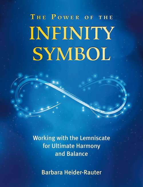 Book cover of The Power of the Infinity Symbol: Working with the Lemniscate for Ultimate Harmony and Balance