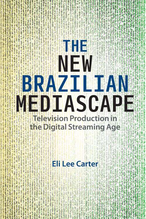 Book cover of The New Brazilian Mediascape: Television Production in the Digital Streaming Age (Reframing Media, Technology, and Culture in Latin/o America)