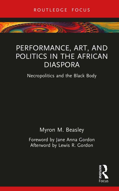 Book cover of Performance, Art, and Politics in the African Diaspora: Necropolitics and the Black Body (Routledge Focus on Art History and Visual Studies)