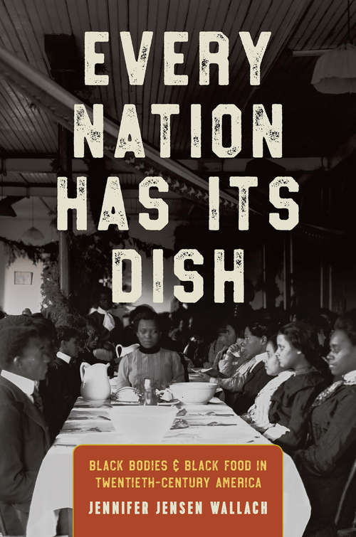 Book cover of Every Nation Has Its Dish: Black Bodies and Black Food in Twentieth-Century America