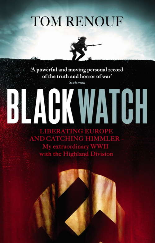 Book cover of Black Watch: Liberating Europe and Catching Himmler  My Extraordinary WW2 with the Highland Division