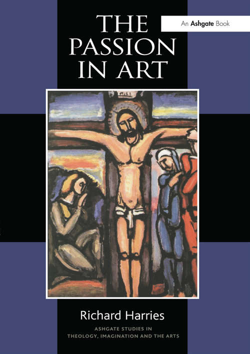 The Passion in Art (Routledge Studies in Theology, Imagination and the Arts)