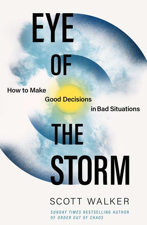 Book cover of Eye of the Storm: How to Make Good Decisions in Bad Situations