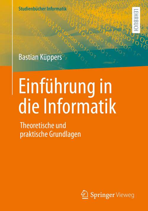 Book cover of Einführung in die Informatik: Theoretische und praktische Grundlagen (1. Aufl. 2022) (Studienbücher Informatik)