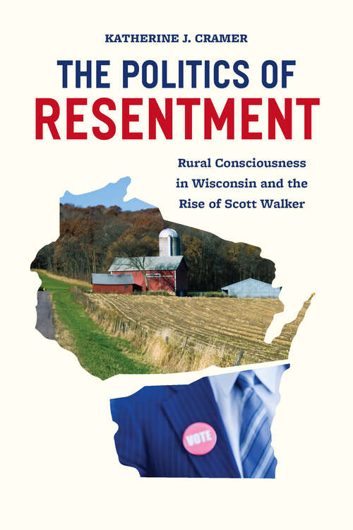 Book cover of The Politics of Resentment: Rural Consciousness in Wisconsin and the Rise of Scott Walker