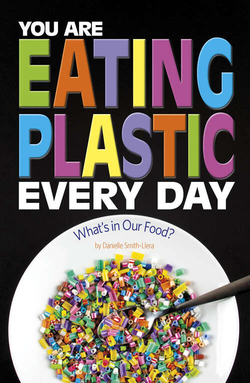 Book cover of You Are Eating Plastic Every Day: What's In Our Food? (Informed! Ser.)