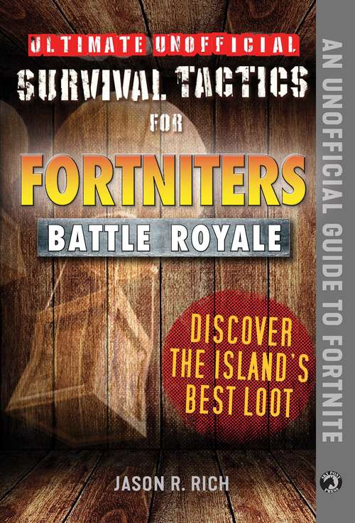 Ultimate Unofficial Survival Tactics for Fortnite Battle Royale: Discover the Island's Best Loot (Ultimate Survival Tactics for Fortnite B)