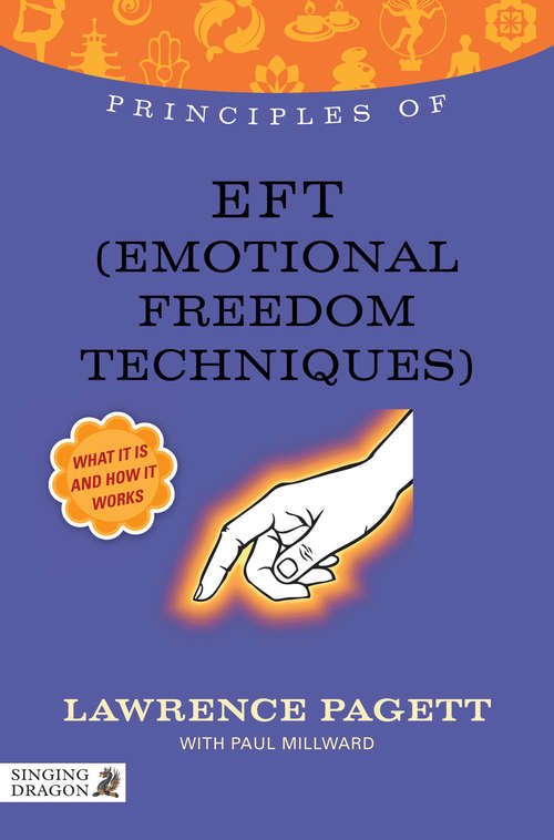 Principles of EFT (Emotional Freedom Technique): What it is, how it works, and what it can do for you