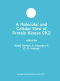 A Molecular and Cellular View of Protein Kinase CK2 (Developments in Molecular and Cellular Biochemistry #27)