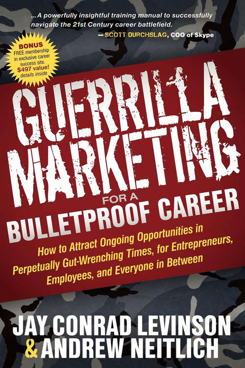 Guerrilla Marketing for a Bulletproof Career: How to Attract Ongoing Opportunities in Perpetually Gut-Wrenching Times, for Entrepreneurs, Employees, and Everyone in Between (Guerilla Marketing Press)