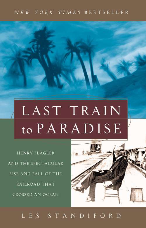 Book cover of Last Train to Paradise: Henry Flagler and the Spectacular Rise and Fall of the Railroad that Crossed an Ocean
