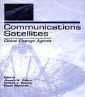 Communications Satellites: Global Change Agents (LEA Telecommunications Series)
