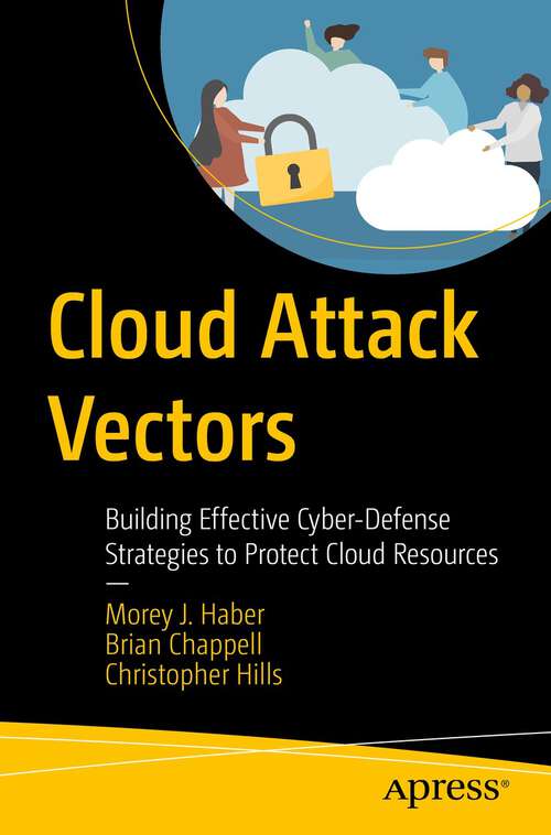 Book cover of Cloud Attack Vectors: Building Effective Cyber-Defense Strategies to Protect Cloud Resources (1st ed.)