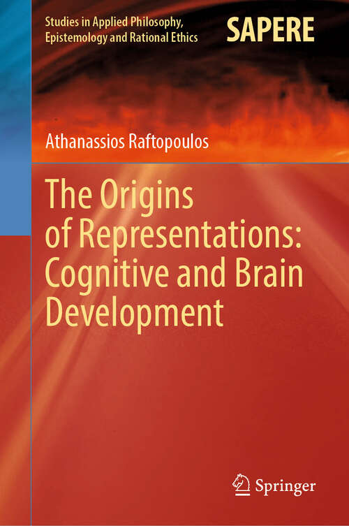 Book cover of The Origins of Representations: Cognitive and Brain Development (Studies in Applied Philosophy, Epistemology and Rational Ethics #73)