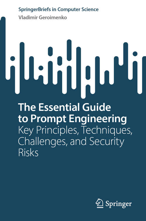 Book cover of The Essential Guide to Prompt Engineering: Key Principles, Techniques, Challenges, and Security Risks (SpringerBriefs in Computer Science)