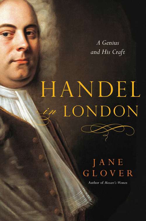 Book cover of Handel in London: A Genius And His Craft