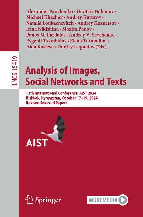 Book cover of Analysis of Images, Social Networks and Texts: 12th International Conference, AIST 2024, Bishkek, Kyrgyzstan, October 17–19, 2024, Revised Selected Papers (Lecture Notes in Computer Science #15419)