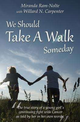Book cover of We Should Take A Walk Someday: Short Story With Personal Journal Space. The True Story Of What Was A Young Girl's Continuing Fight With Cancer As Told By Her In Her Own Words